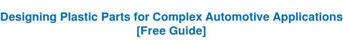 Designing Plastic Parts for Complex Automotive Applications [Free Guide]